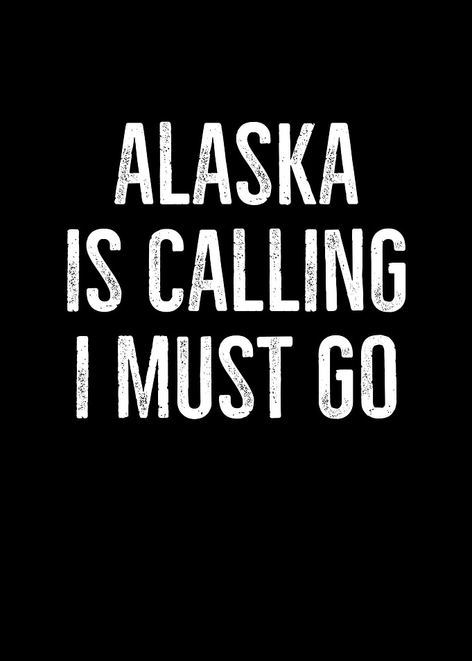 Alaska Is Calling I Must