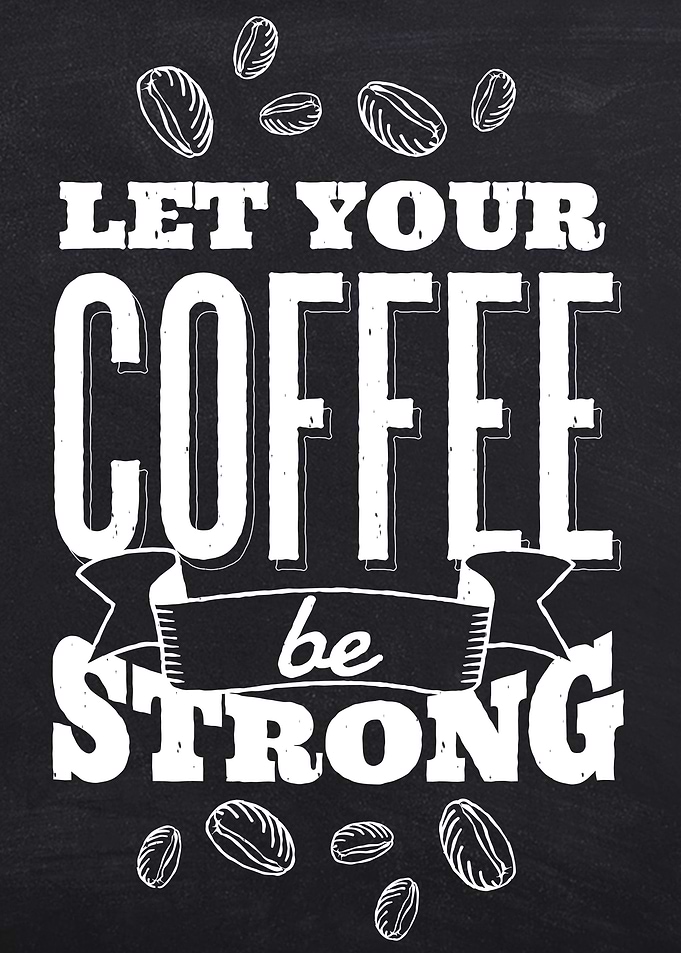 Let your Coffee be strong