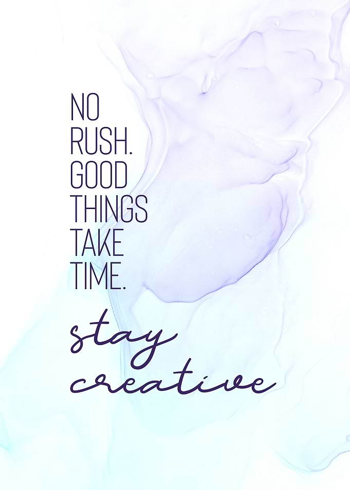 NO RUSH Stay creative