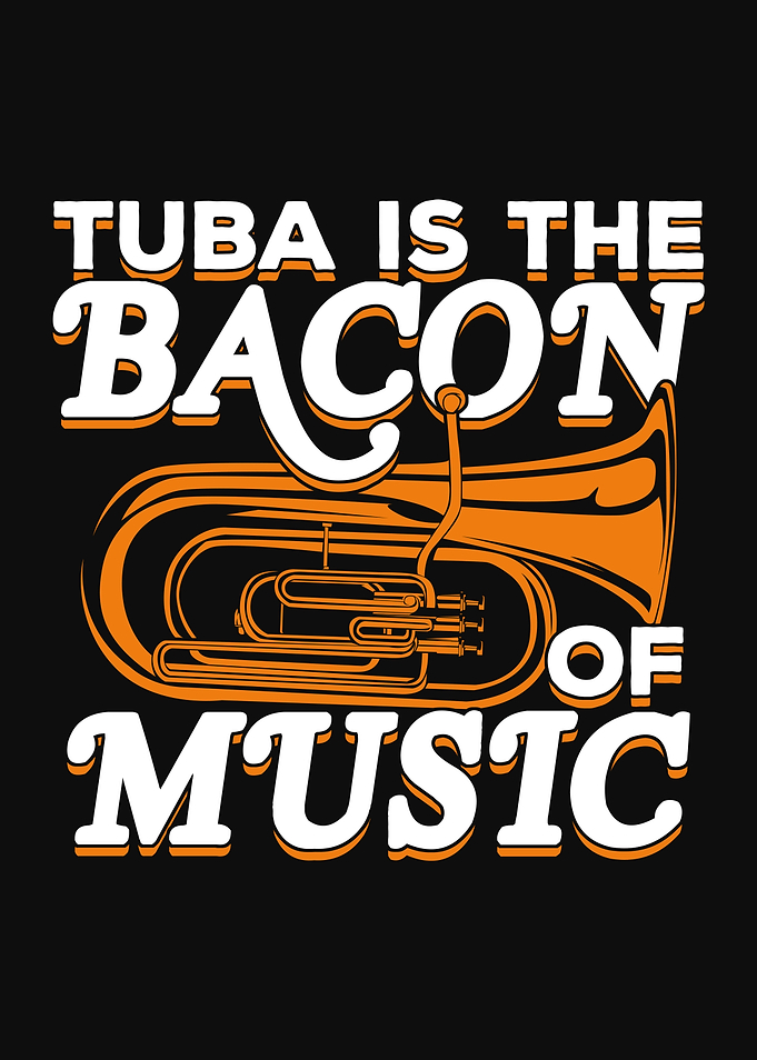 Tuba Is The Bacon Of Music