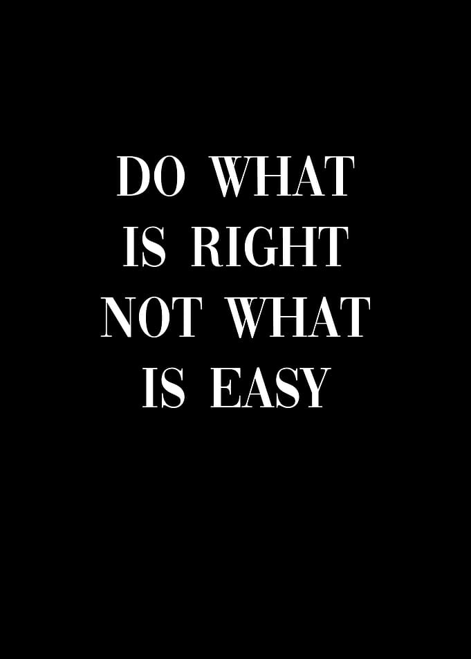 Do what is right not easy