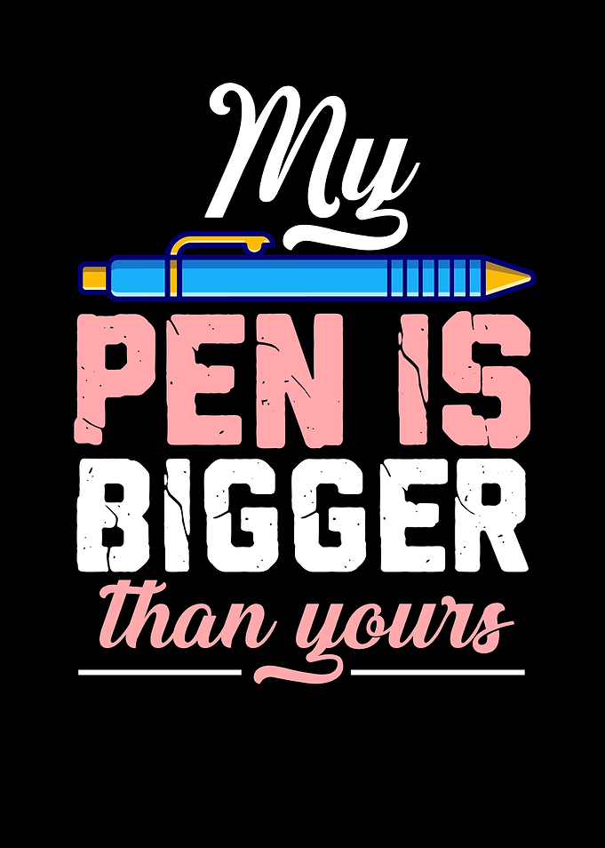 My Pen Is Bigger Thany