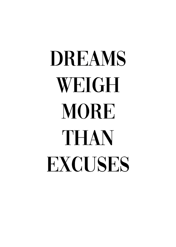 Dreams weigh more excuses