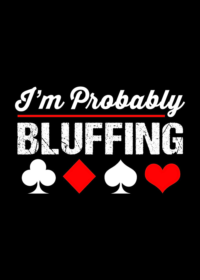 Im Probably Bluffing