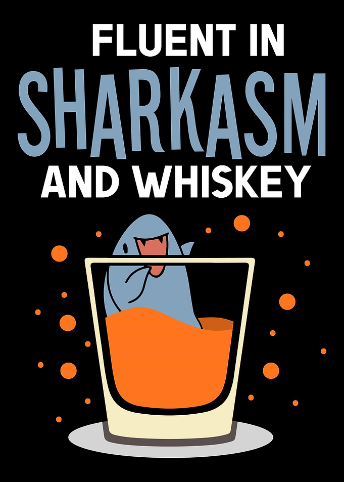 Fluent in sharkasm whiskey
