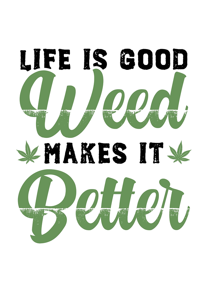 Weed Makes Life Better