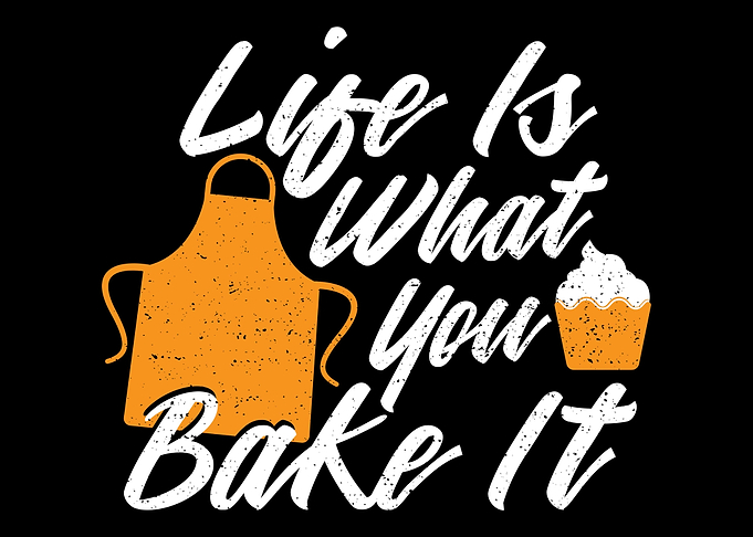 Life Is What You Bake It