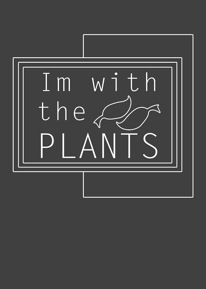 Im with the plants
