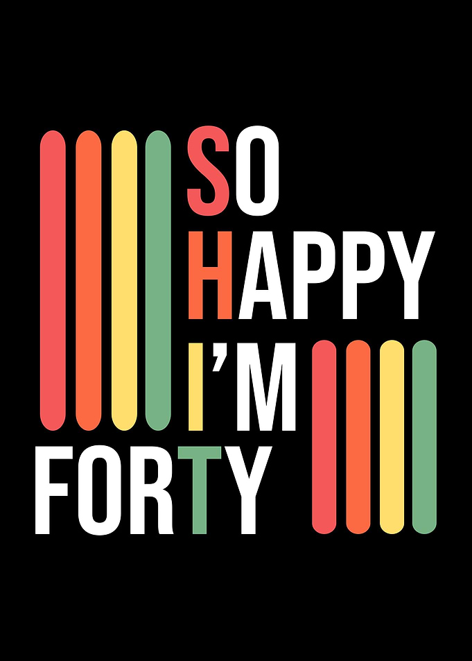 So Happy Im 40