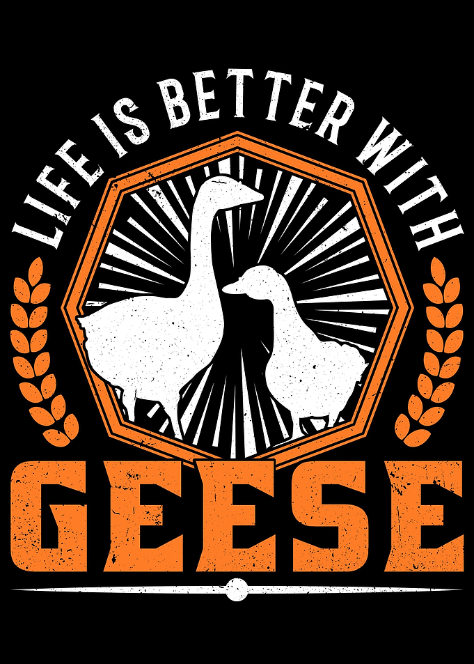Life Is Better With Geese