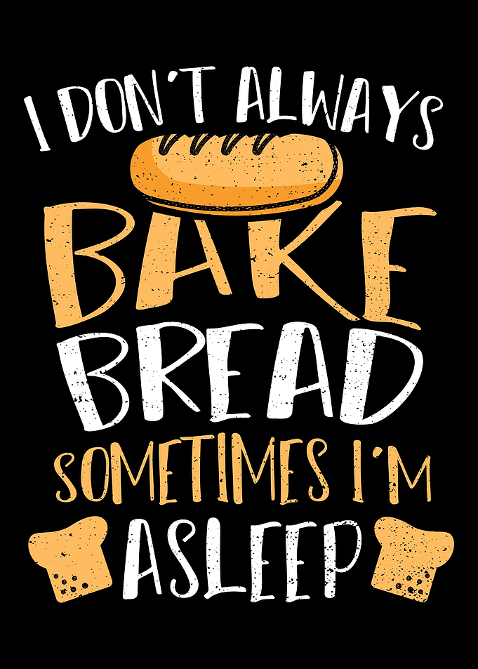 I Dont Always Bake Bread