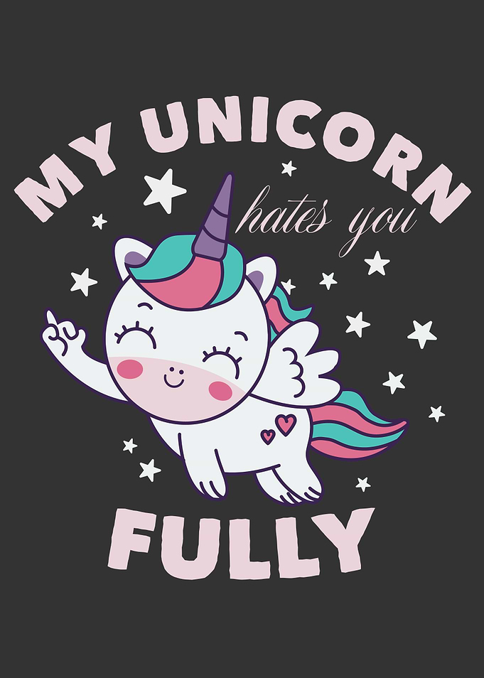 MY UNICORN HATES YOU FULLY