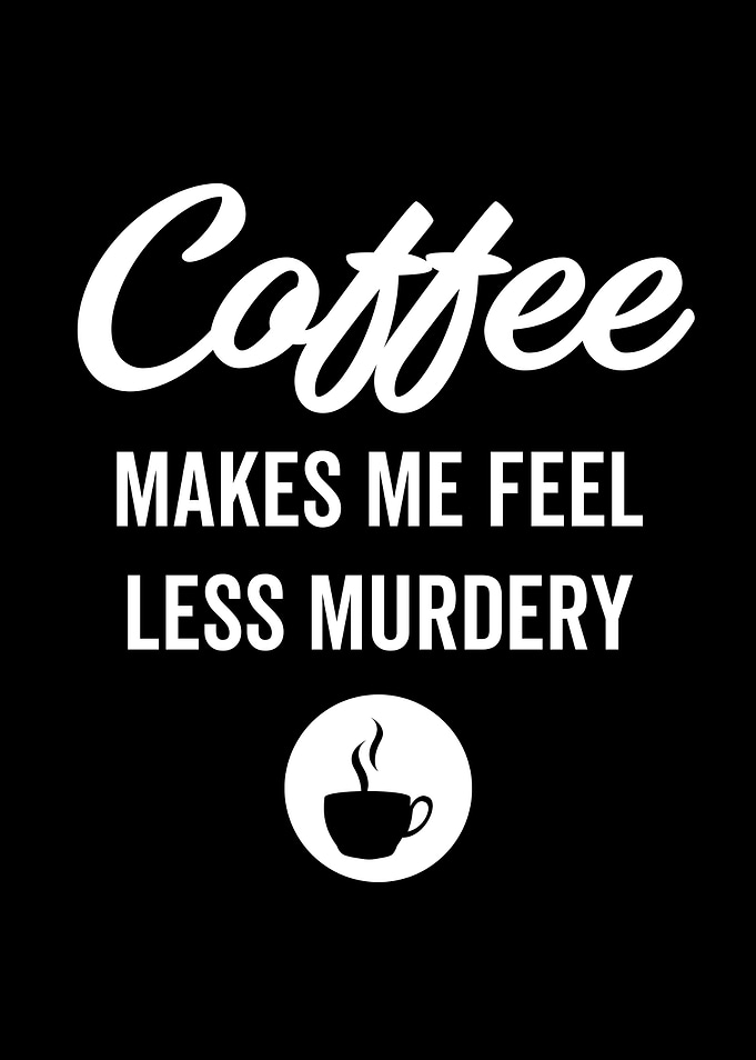 Coffee Makes Me Feel Less