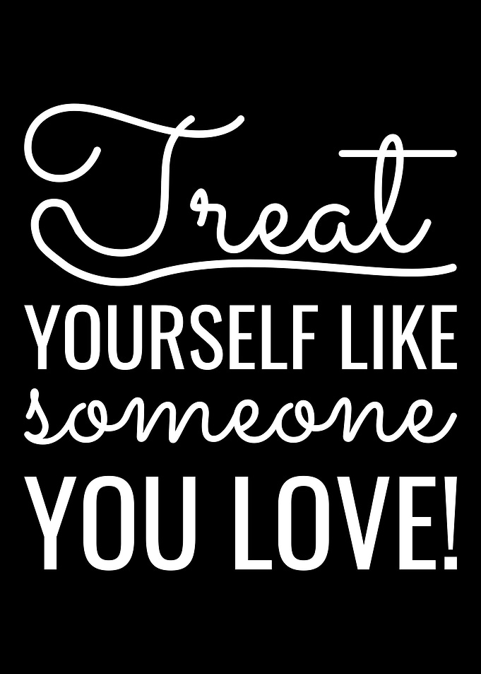 Treat yourself like someon
