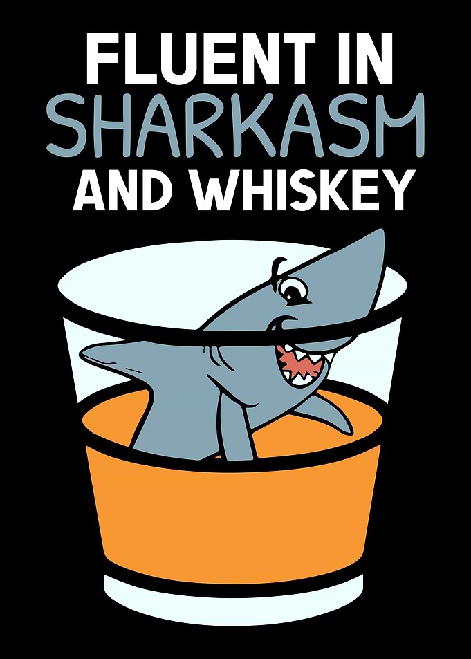 Fluent in sharkasm whiskey
