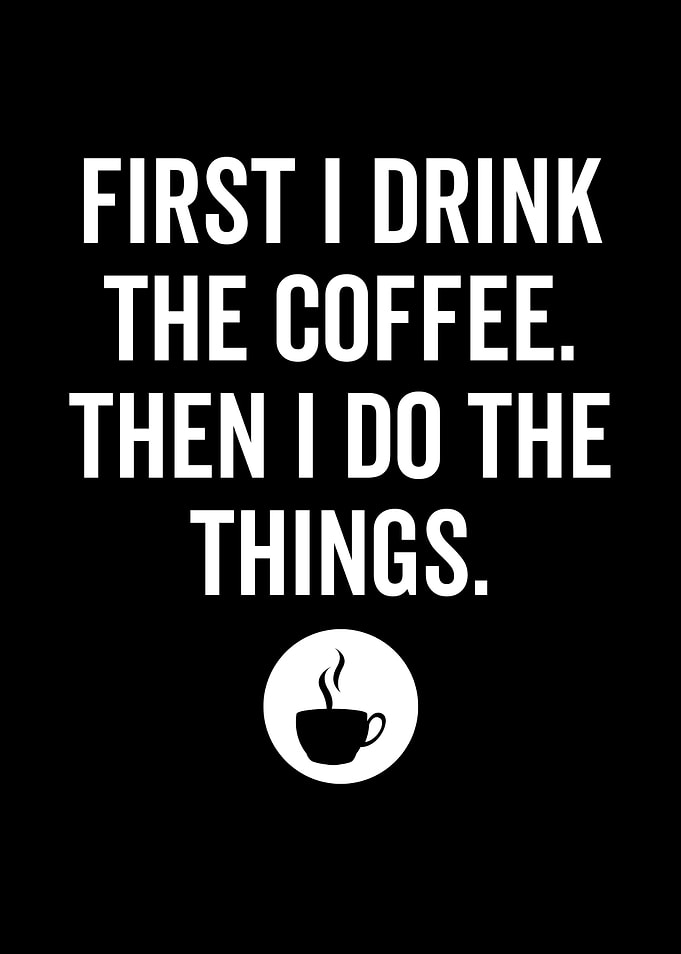 First I Drink The Coffee