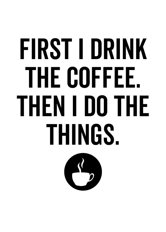 First I Drink The Coffee