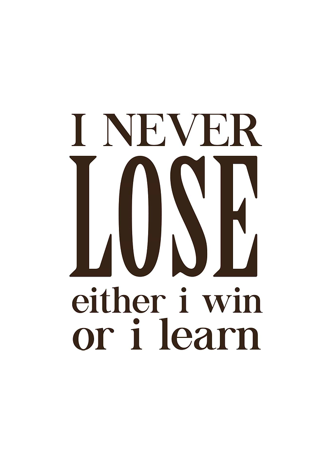 I Never Lose I win I Learn