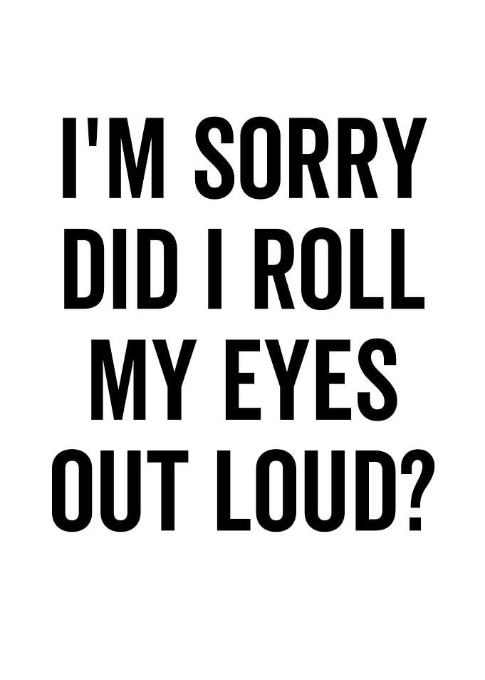Im Sorry Did I Roll My