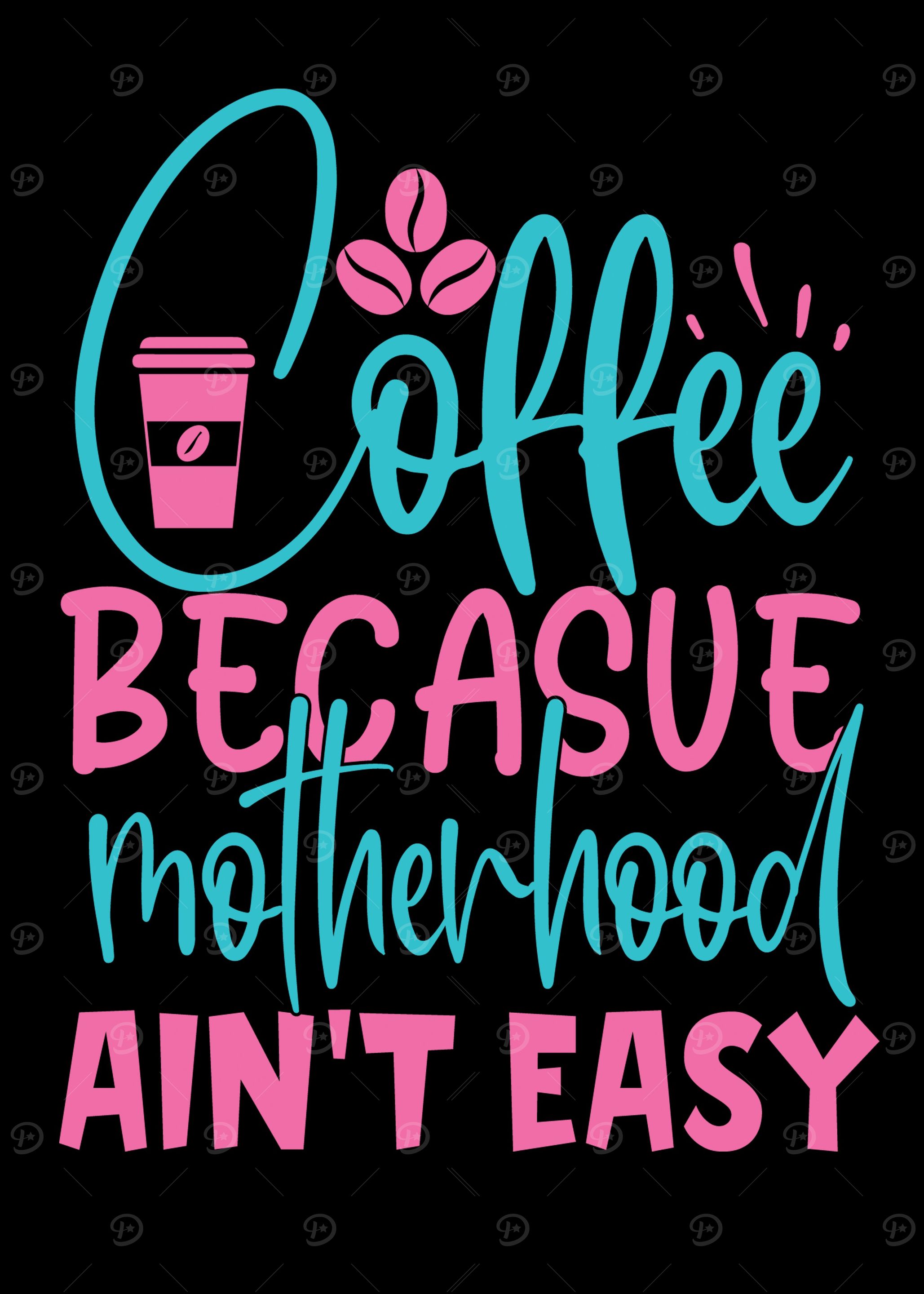 Coffee becasue motherhood