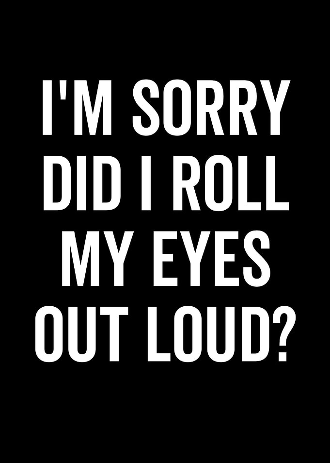 Im Sorry Did I Roll My