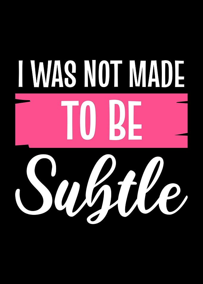 Not Made To Be Subtle