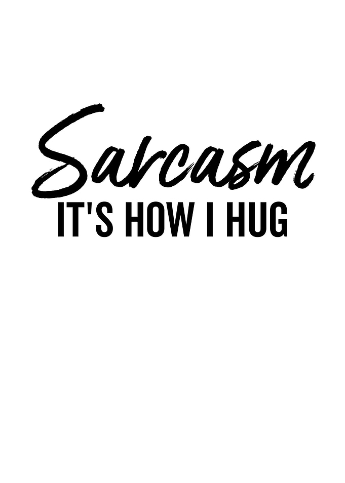 Sarcasm Its How I Hug