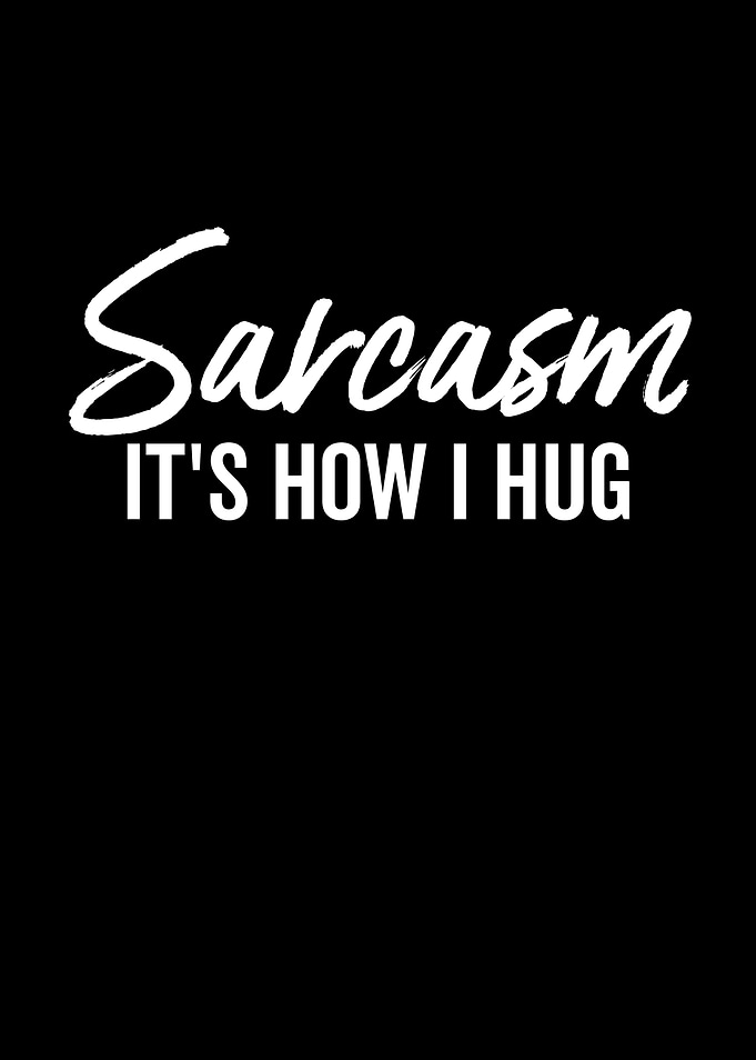 Sarcasm Its How I Hug
