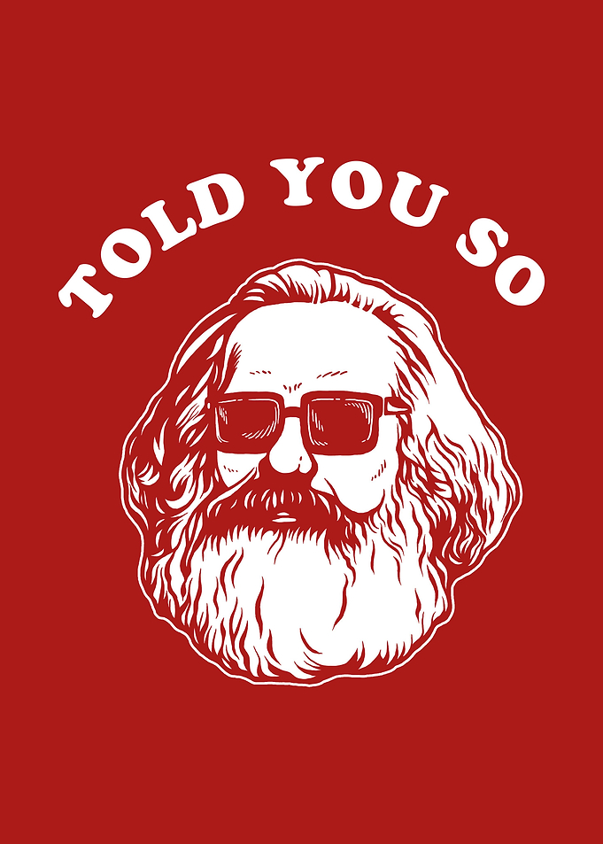 Karl Marx Told You So