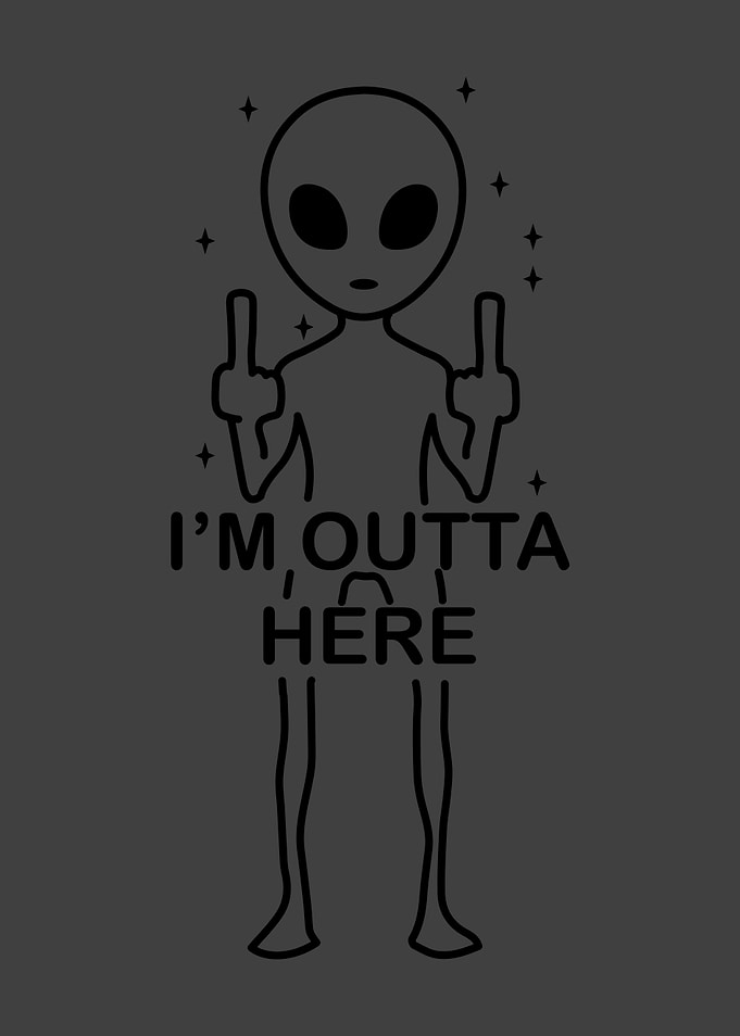 IM OUTTA HERE Alien UFO