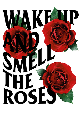 wake up and smell the rose