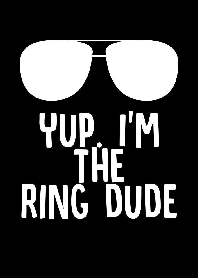 Yup Im The Ring Dude