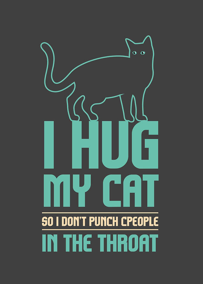 I Hug My Cats So I Dont