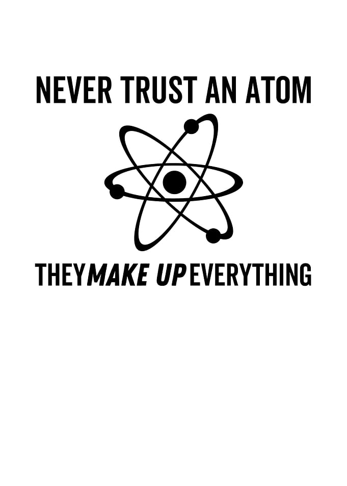 Never Trust An Atom They