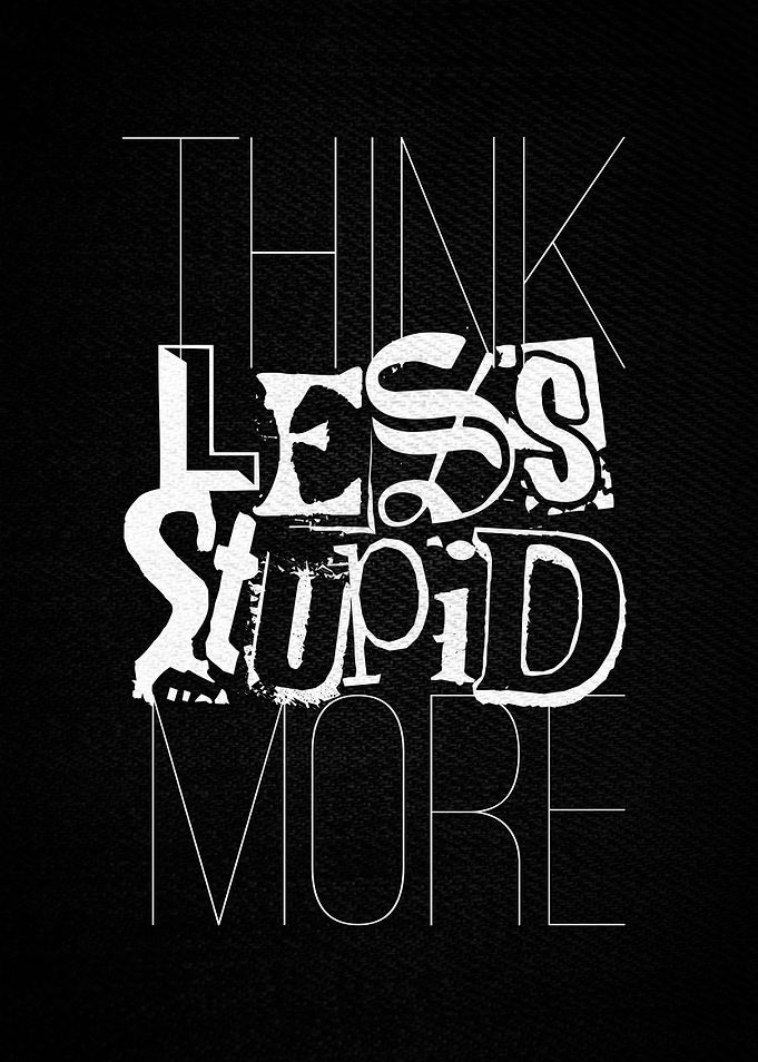 Think Less Stupid more