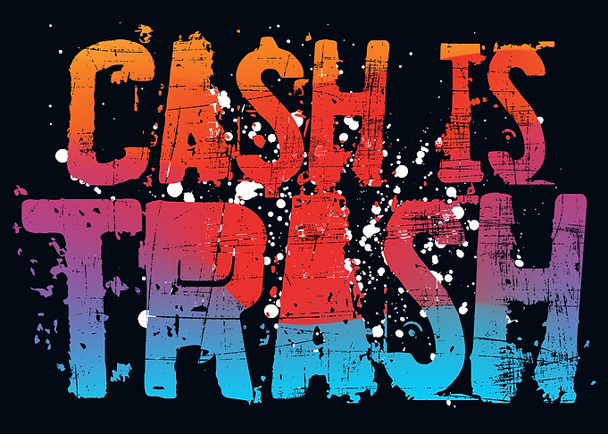 Cash is Trash