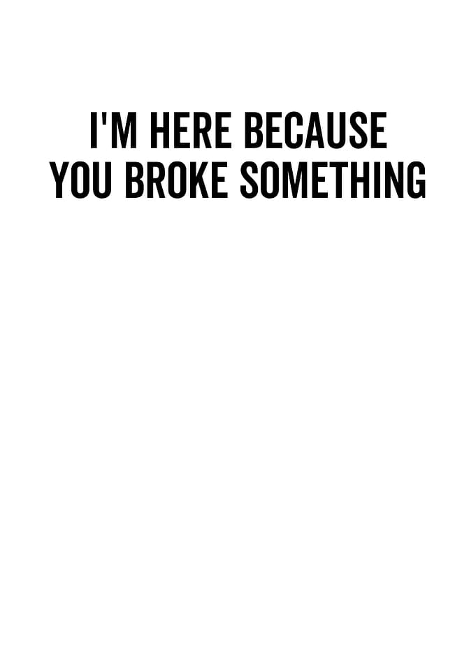 Im Here Because You Broke