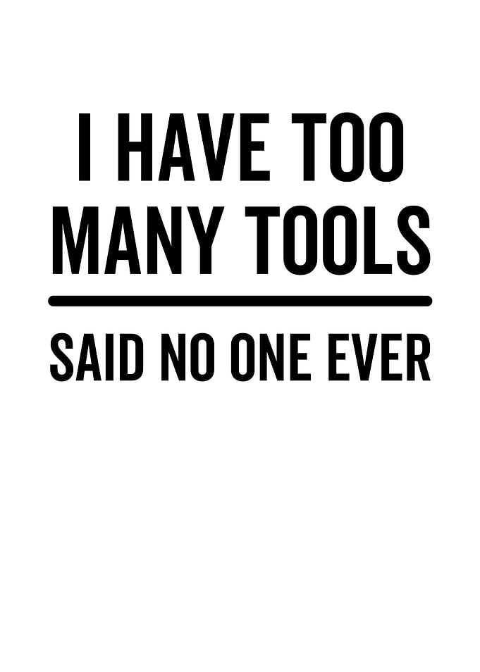 I Have Too Many Tools Said