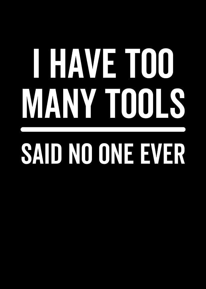 I Have Too Many Tools Said