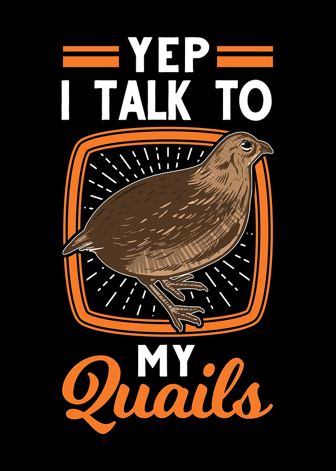 Yep I Talk To My Quails