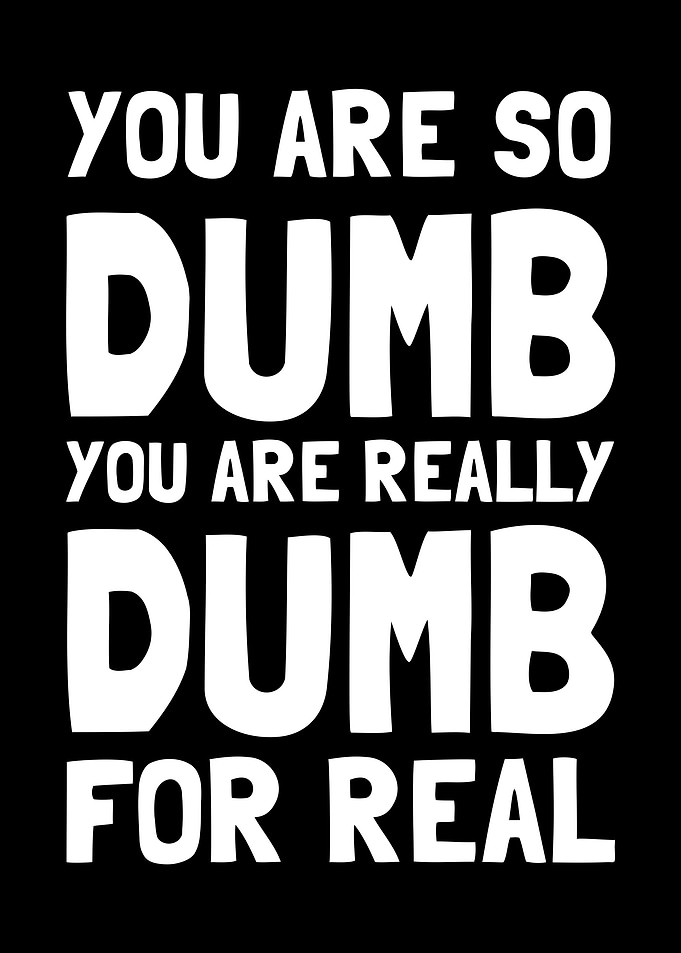 You Are So Dumb