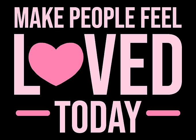 Feel loved today Kind and