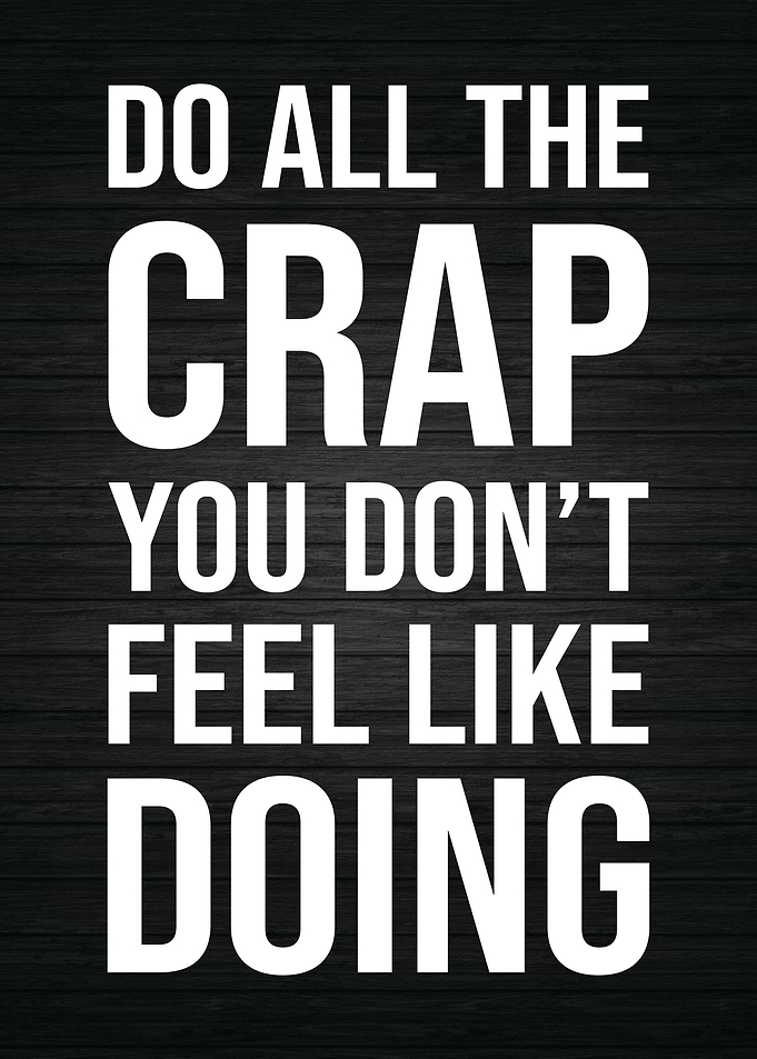 Do Crap You Dont Feel Like