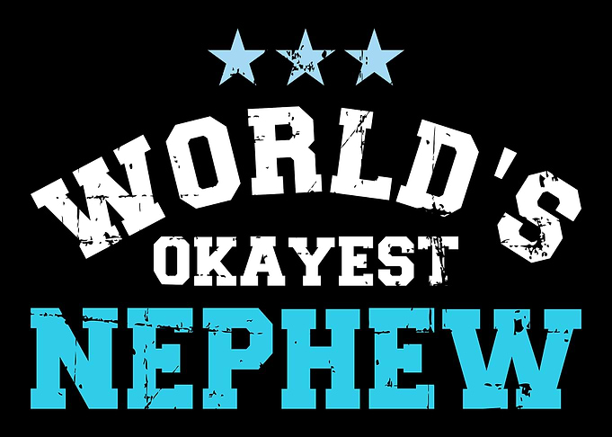 Worlds okayest nephew