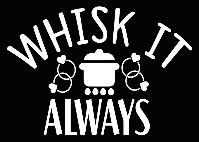Whisk it always