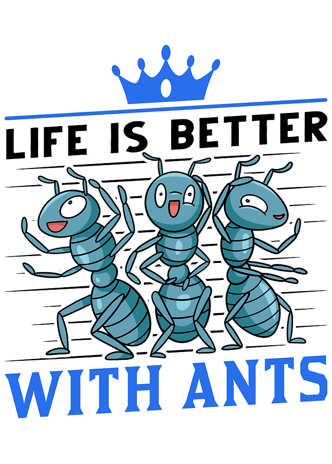 Life Is Better With Ants