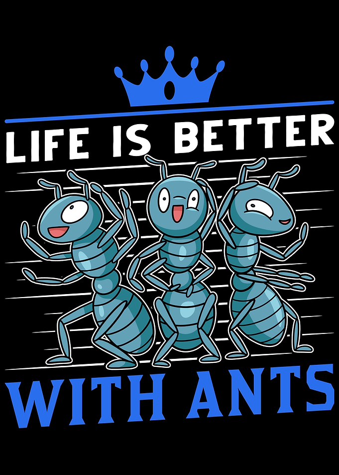 Life Is Better With Ants