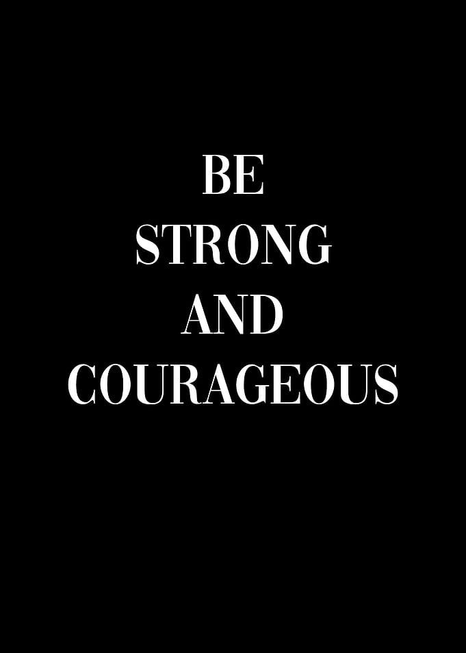 Be Strong and Courageous