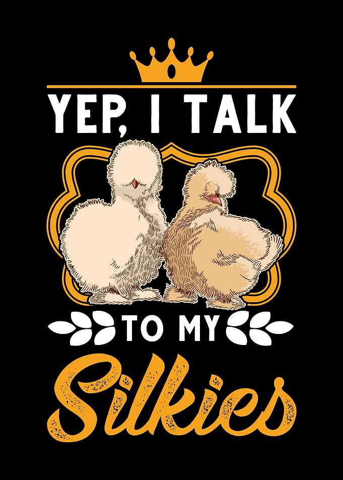Yep I Talk To My Silkies