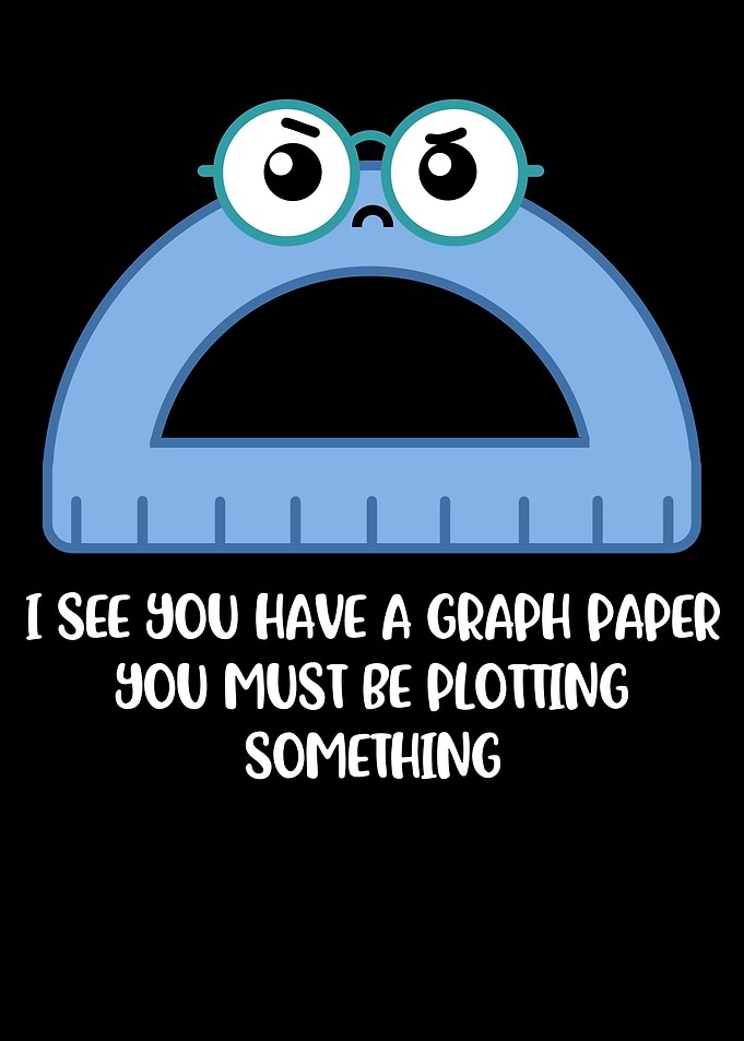 I See You Have Graph Paper
